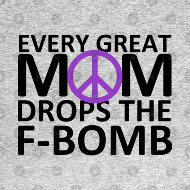 Every Great Mom Drops the F-Bomb (Peace) by wahmsha